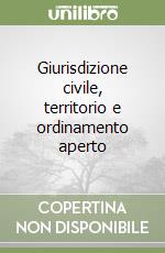 Giurisdizione civile, territorio e ordinamento aperto libro