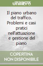 Il piano urbano del traffico. Problemi e casi pratici nell'attuazione e gestione del piano libro