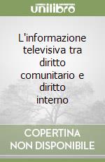 L'informazione televisiva tra diritto comunitario e diritto interno libro