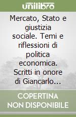 Mercato, Stato e giustizia sociale. Temi e riflessioni di politica economica. Scritti in onore di Giancarlo Mazzocchi libro