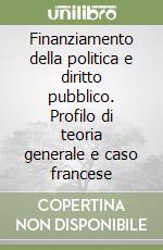 Finanziamento della politica e diritto pubblico. Profilo di teoria generale e caso francese libro