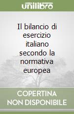 Il bilancio di esercizio italiano secondo la normativa europea