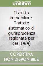 Il diritto immobiliare. Trattato sistematico di giurisprudenza ragionata per casi (4/4) libro