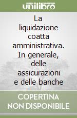 La liquidazione coatta amministrativa. In generale, delle assicurazioni e delle banche libro