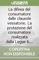 La difesa del consumatore dalle clausole vessatorie. La protezione del consumatore realizzata dalla Legge 6 febbraio 1996, n. 52. .. libro