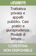 Trattativa privata e appalti pubblici. Casi pratici e giurisprudenza. Modelli di lettere d'invito e verbali