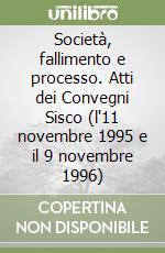 Società, fallimento e processo. Atti dei Convegni Sisco (l'11 novembre 1995 e il 9 novembre 1996) libro