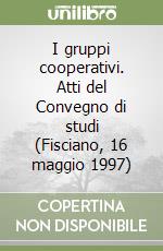 I gruppi cooperativi. Atti del Convegno di studi (Fisciano, 16 maggio 1997) libro