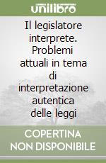 Il legislatore interprete. Problemi attuali in tema di interpretazione autentica delle leggi libro