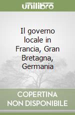 Il governo locale in Francia, Gran Bretagna, Germania libro