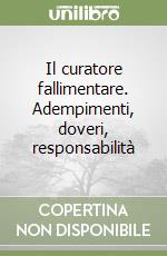 Il curatore fallimentare. Adempimenti, doveri, responsabilità libro