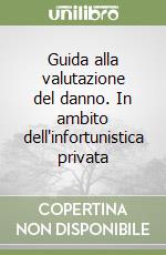 Guida alla valutazione del danno. In ambito dell'infortunistica privata libro