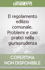 Il regolamento edilizio comunale. Problemi e casi pratici nella giurisprudenza