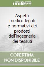 Aspetti medico-legali e normativi dei prodotti dell'ingegneria dei tessuti libro