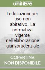 Le locazioni per uso non abitativo. La normativa vigente nell'elaborazione giurisprudenziale libro