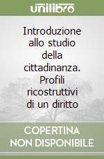 Introduzione allo studio della cittadinanza. Profili ricostruttivi di un diritto libro