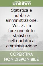 Statistica e pubblica amministrazione. Vol. 3: La funzione dello statistico nella pubblica amministrazione