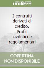 I contratti derivati di credito. Profili civilistici e regolamentari