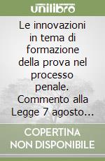 Le innovazioni in tema di formazione della prova nel processo penale. Commento alla Legge 7 agosto 1997, n. 267 libro