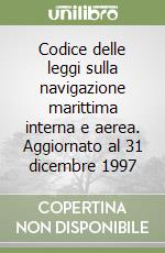 Codice delle leggi sulla navigazione marittima interna e aerea. Aggiornato al 31 dicembre 1997 libro