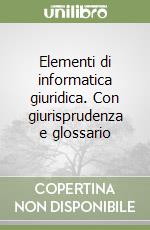 Elementi di informatica giuridica. Con giurisprudenza e glossario