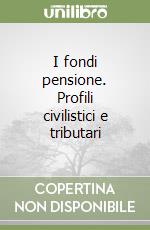 I fondi pensione. Profili civilistici e tributari