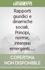 Rapporti giuridici e dinamiche sociali. Principi, norme, interessi emergenti. Scritti giuridici libro