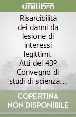 Risarcibilità dei danni da lesione di interessi legittimi. Atti del 43º Convegno di studi di scienza dell'amministrazione libro
