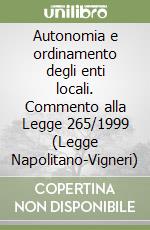 Autonomia e ordinamento degli enti locali. Commento alla Legge 265/1999 (Legge Napolitano-Vigneri) libro