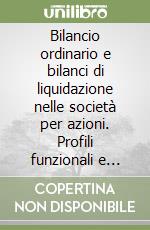 Bilancio ordinario e bilanci di liquidazione nelle società per azioni. Profili funzionali e impugnative libro