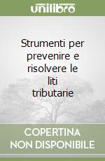 Strumenti per prevenire e risolvere le liti tributarie