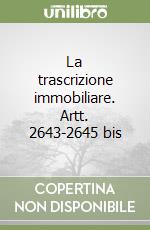 La trascrizione immobiliare. Artt. 2643-2645 bis libro