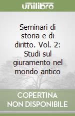 Seminari di storia e di diritto. Vol. 2: Studi sul giuramento nel mondo antico libro