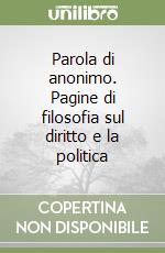 Parola di anonimo. Pagine di filosofia sul diritto e la politica libro