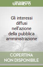 Gli interessi diffusi nell'azione della pubblica amministrazione libro