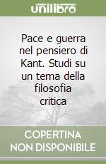 Pace e guerra nel pensiero di Kant. Studi su un tema della filosofia critica libro