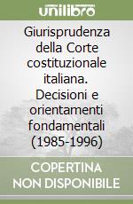 Giurisprudenza della Corte costituzionale italiana. Decisioni e orientamenti fondamentali (1985-1996) libro