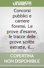 Concorsi pubblici e carriere forensi. Le prove d'esame, le tracce delle prove scritte estratte, il grado di difficoltà, le mansioni svolte, le sedi di servizio... libro