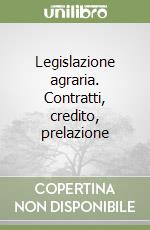 Legislazione agraria. Contratti, credito, prelazione libro