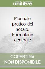 Manuale pratico del notaio. Formulario generale libro