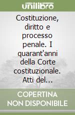 Costituzione, diritto e processo penale. I quarant'anni della Corte costituzionale. Atti del Convegno (Macerata, 28-29 gennaio 1997) libro