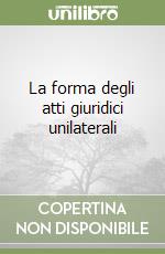 La forma degli atti giuridici unilaterali libro