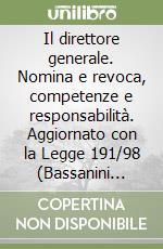 Il direttore generale. Nomina e revoca, competenze e responsabilità. Aggiornato con la Legge 191/98 (Bassanini ter) libro