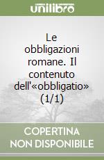 Le obbligazioni romane. Il contenuto dell'«obbligatio» (1/1) libro