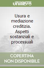 Usura e mediazione creditizia. Aspetti sostanziali e processuali libro