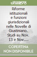 Riforme istituzionali e funzioni giurisdizionali nelle Novelle di Giustiniano. Studi su Nov. 13 e Nov. 80