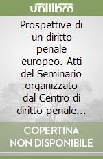 Prospettive di un diritto penale europeo. Atti del Seminario organizzato dal Centro di diritto penale europeo (Catania, 26 maggio 1997) libro