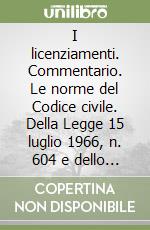 I licenziamenti. Commentario. Le norme del Codice civile. Della Legge 15 luglio 1966, n. 604 e dello statuto dei lavoratori... libro