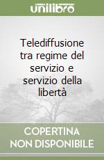 Telediffusione tra regime del servizio e servizio della libertà