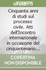 Cinquanta anni di studi sul processo civile. Atti dell'Incontro internazionale in occasione del cinquantenario dell'associazione (Firenze, 27 settembre 1997) libro